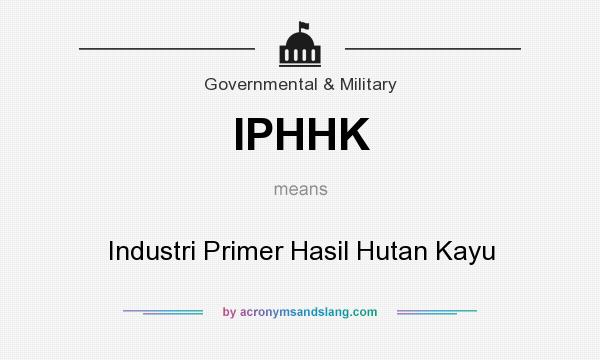 What does IPHHK mean? It stands for Industri Primer Hasil Hutan Kayu