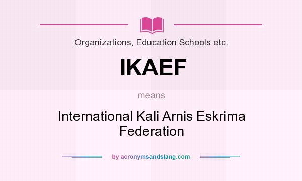 What does IKAEF mean? It stands for International Kali Arnis Eskrima Federation