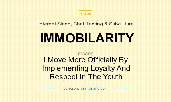 What does IMMOBILARITY mean? It stands for I Move More Officially By Implementing Loyalty And Respect In The Youth
