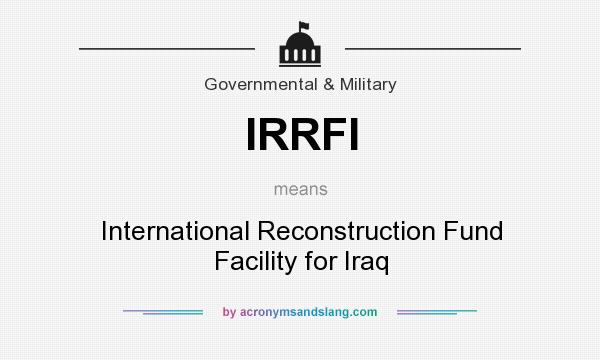 What does IRRFI mean? It stands for International Reconstruction Fund Facility for Iraq