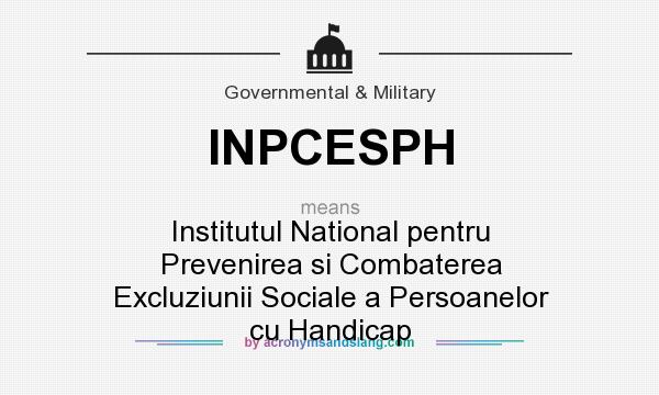 What does INPCESPH mean? It stands for Institutul National pentru Prevenirea si Combaterea Excluziunii Sociale a Persoanelor cu Handicap