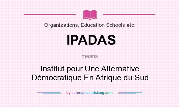 What does IPADAS mean? It stands for Institut pour Une Alternative Démocratique En Afrique du Sud