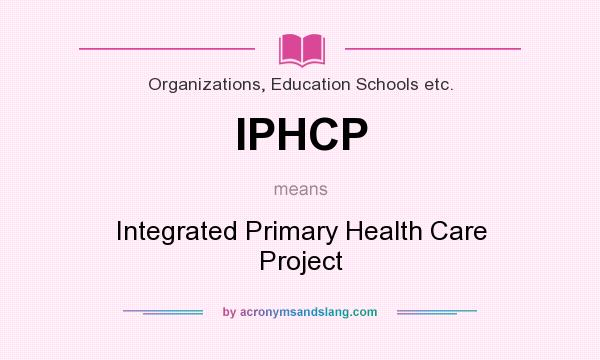 What does IPHCP mean? It stands for Integrated Primary Health Care Project