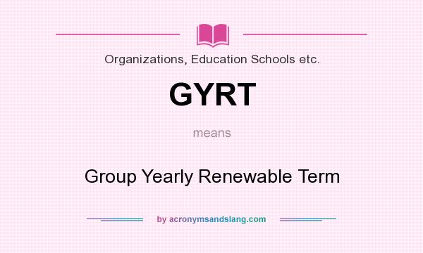 What does GYRT mean? It stands for Group Yearly Renewable Term