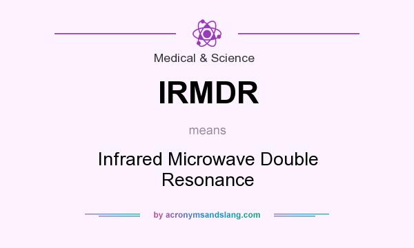 What does IRMDR mean? It stands for Infrared Microwave Double Resonance