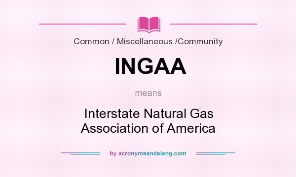 What does INGAA mean? It stands for Interstate Natural Gas Association of America