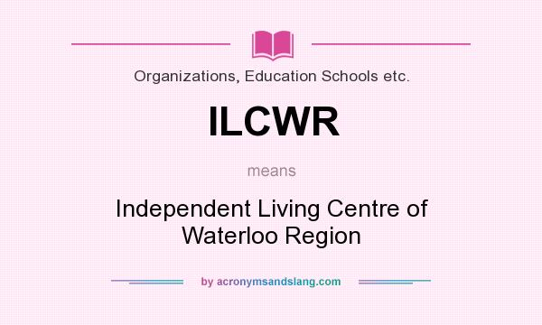 What does ILCWR mean? It stands for Independent Living Centre of Waterloo Region