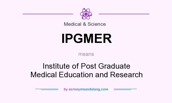 What does IPGMER mean? It stands for Institute of Post Graduate Medical Education and Research