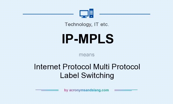 What does IP-MPLS mean? It stands for Internet Protocol Multi Protocol Label Switching