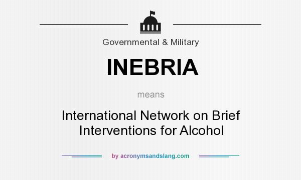 What does INEBRIA mean? It stands for International Network on Brief Interventions for Alcohol