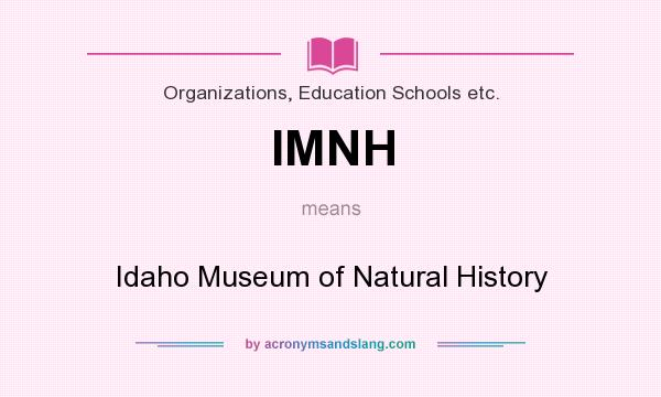 What does IMNH mean? It stands for Idaho Museum of Natural History