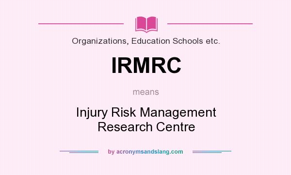 What does IRMRC mean? It stands for Injury Risk Management Research Centre
