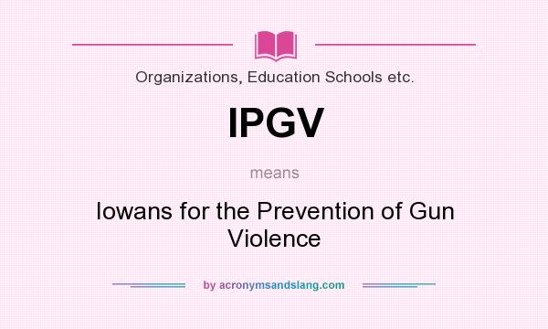 What does IPGV mean? It stands for Iowans for the Prevention of Gun Violence