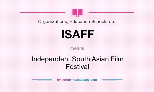 What does ISAFF mean? It stands for Independent South Asian Film Festival
