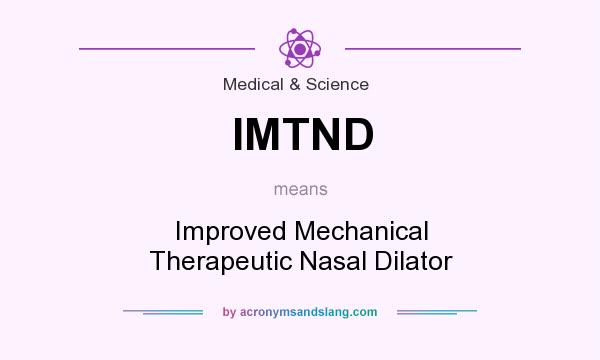 What does IMTND mean? It stands for Improved Mechanical Therapeutic Nasal Dilator
