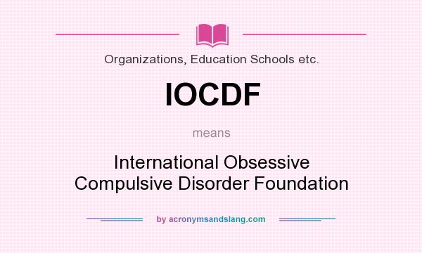 What does IOCDF mean? It stands for International Obsessive Compulsive Disorder Foundation