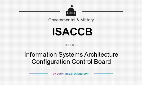 What does ISACCB mean? It stands for Information Systems Architecture Configuration Control Board