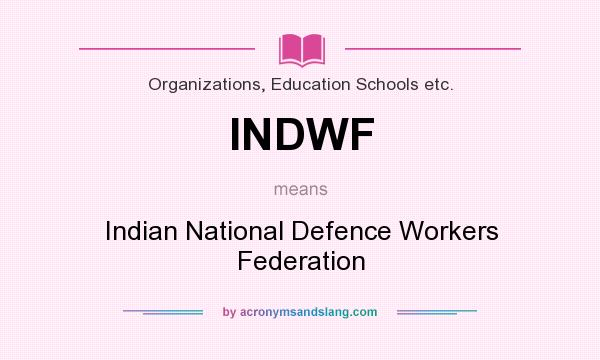 What does INDWF mean? It stands for Indian National Defence Workers Federation