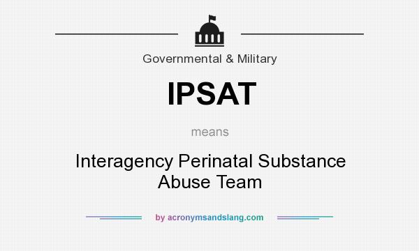 What does IPSAT mean? It stands for Interagency Perinatal Substance Abuse Team