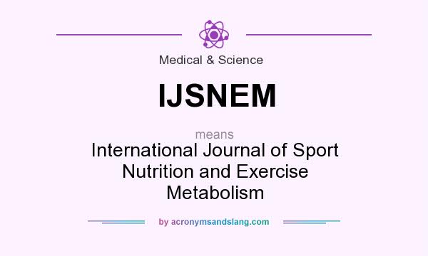 What does IJSNEM mean? It stands for International Journal of Sport Nutrition and Exercise Metabolism