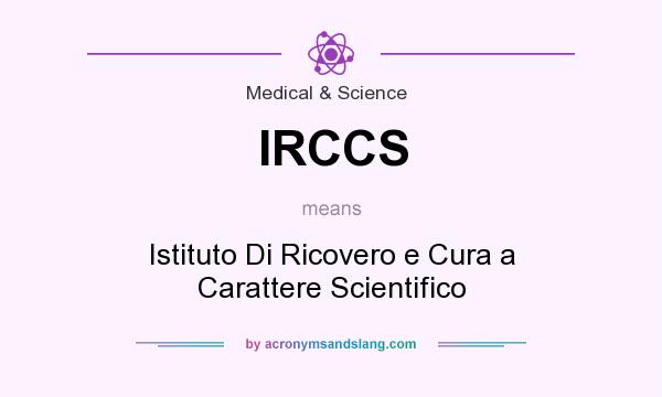 What does IRCCS mean? It stands for Istituto Di Ricovero e Cura a Carattere Scientifico