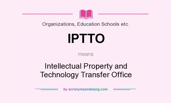 What does IPTTO mean? It stands for Intellectual Property and Technology Transfer Office
