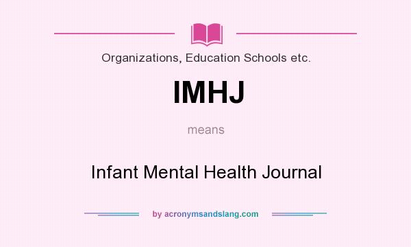 What does IMHJ mean? It stands for Infant Mental Health Journal