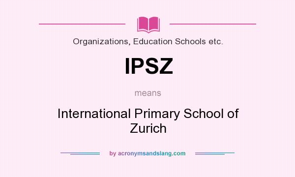 What does IPSZ mean? It stands for International Primary School of Zurich