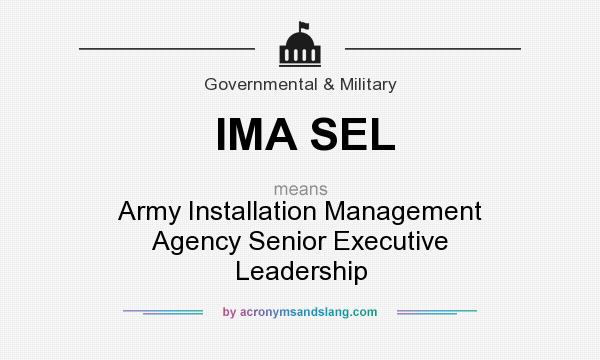 What does IMA SEL mean? It stands for Army Installation Management Agency Senior Executive Leadership