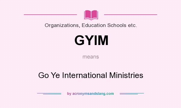 What does GYIM mean? It stands for Go Ye International Ministries