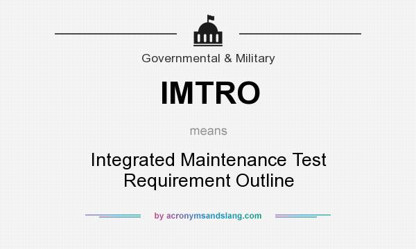 What does IMTRO mean? It stands for Integrated Maintenance Test Requirement Outline