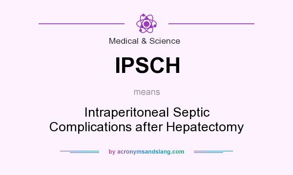 What does IPSCH mean? It stands for IntraperitoneaI Septic Complications after Hepatectomy