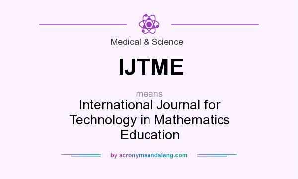 What does IJTME mean? It stands for International Journal for Technology in Mathematics Education