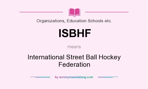 What does ISBHF mean? It stands for International Street Ball Hockey Federation