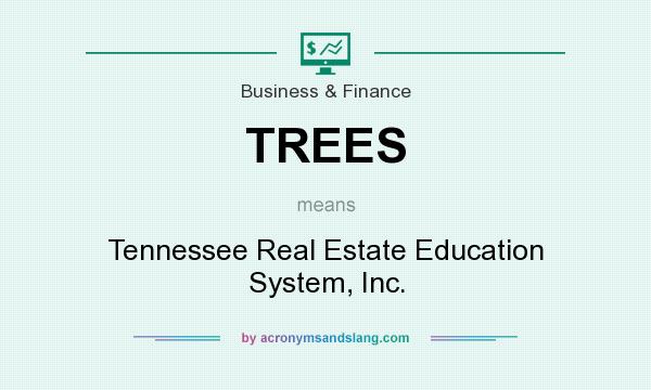 What does TREES mean? It stands for Tennessee Real Estate Education System, Inc.