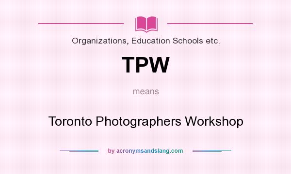 What does TPW mean? It stands for Toronto Photographers Workshop