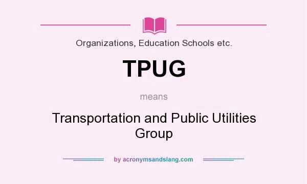What does TPUG mean? It stands for Transportation and Public Utilities Group