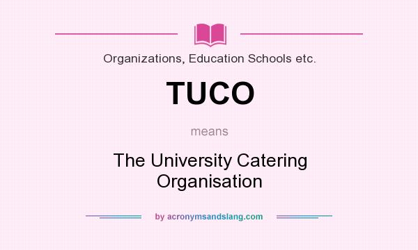 What does TUCO mean? It stands for The University Catering Organisation