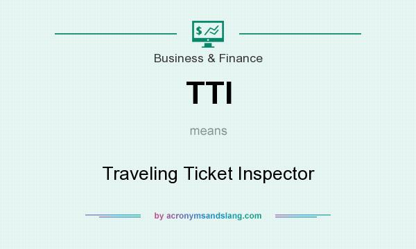 What does TTI mean? It stands for Traveling Ticket Inspector