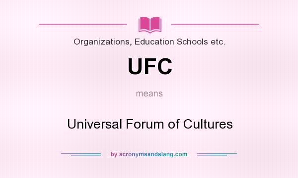 What does UFC mean? It stands for Universal Forum of Cultures
