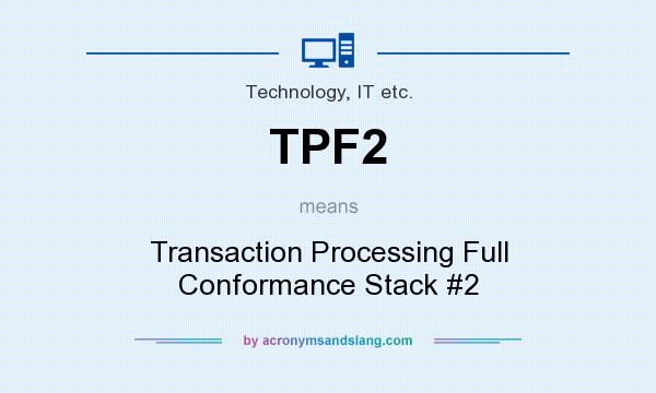 What does TPF2 mean? It stands for Transaction Processing Full Conformance Stack #2