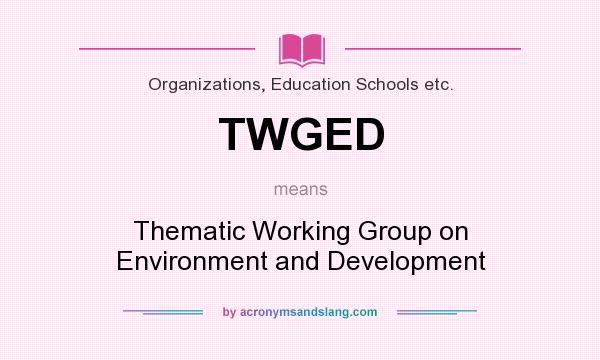 What does TWGED mean? It stands for Thematic Working Group on Environment and Development