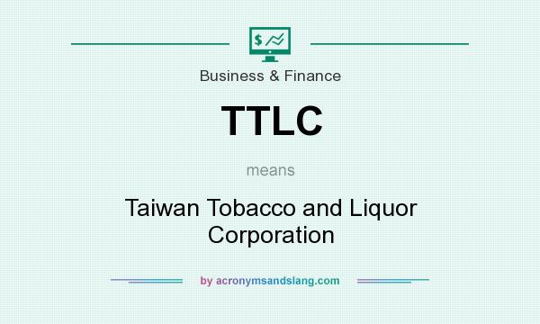 What does TTLC mean? It stands for Taiwan Tobacco and Liquor Corporation