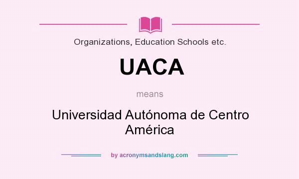 What does UACA mean? It stands for Universidad Autónoma de Centro América