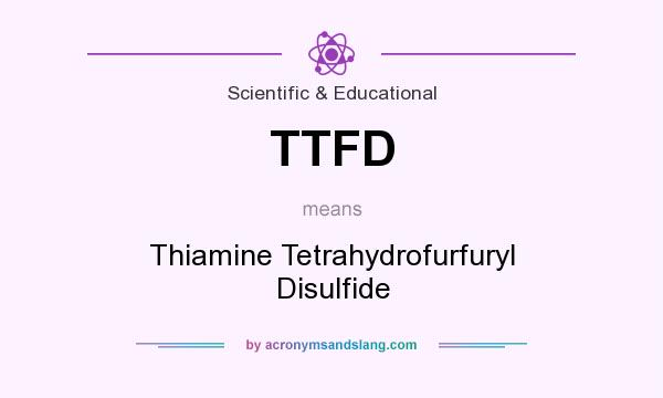 What does TTFD mean? It stands for Thiamine Tetrahydrofurfuryl Disulfide