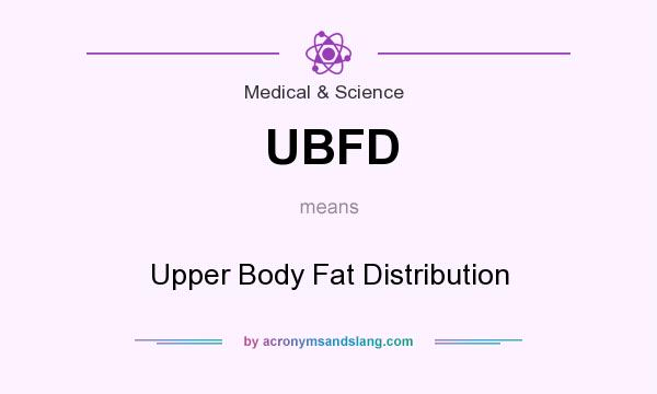 What does UBFD mean? It stands for Upper Body Fat Distribution