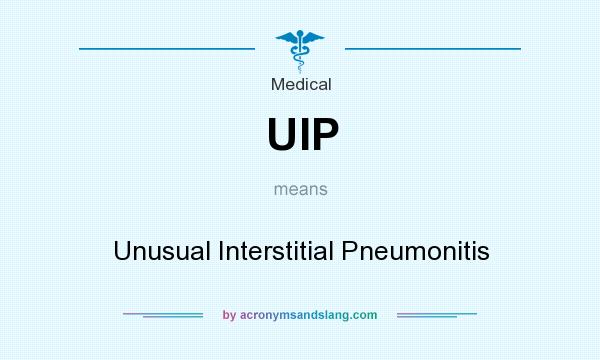 What does UIP mean? It stands for Unusual Interstitial Pneumonitis