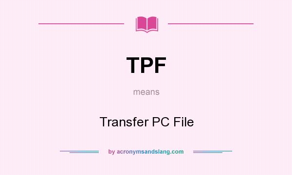What does TPF mean? It stands for Transfer PC File