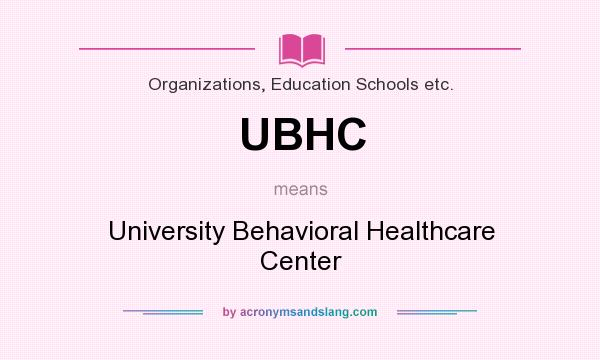 What does UBHC mean? It stands for University Behavioral Healthcare Center