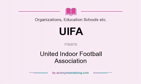 What does UIFA mean? It stands for United Indoor Football Association